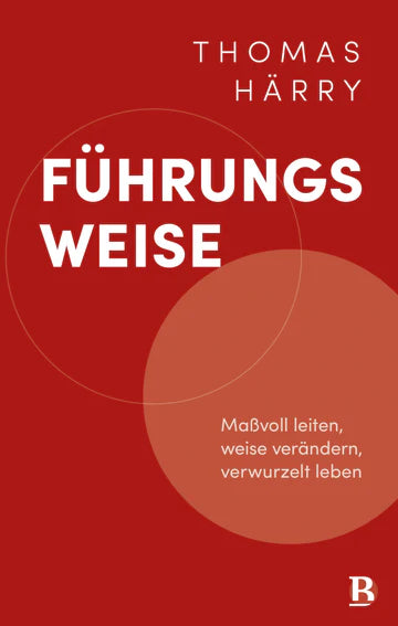 Führungsweise - Maßvoll leiten, weise verändern, verwurzelt leben