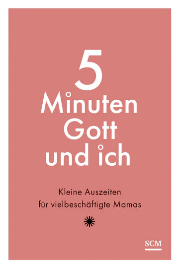 5 Minuten Gott und ich - Kleine Auszeiten für vielbeschäftigte Mamas