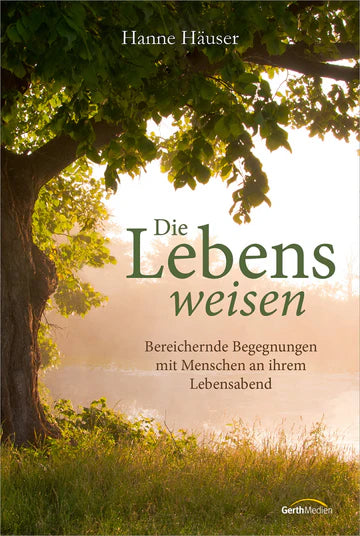 Die Lebensweisen - Bereichernde Begegnungen mit Menschen an ihrem Lebensabend