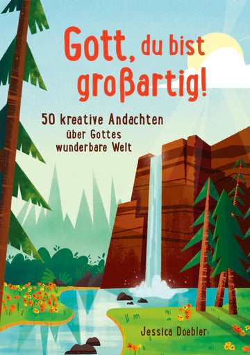 Gott, du bist großartig! 50 kreative Andachten über Gottes wunderbare Welt