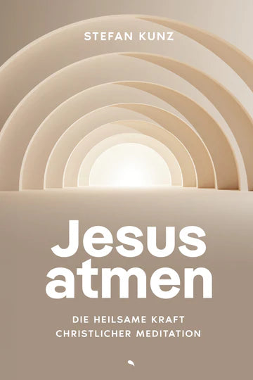 Jesus atmen - Die heilsame Kraft christlicher Meditation