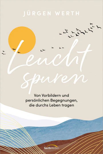 Leuchtspuren - Von Vorbildern und persönlichen Begegnungen, die durchs Leben tragen