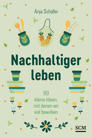 Nachhaltiger leben - 99 kleine Ideen, mit denen wir viel bewirken