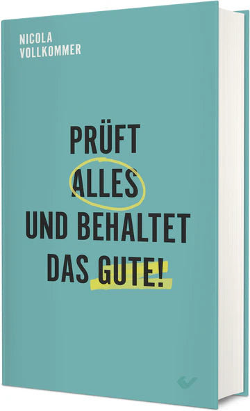 Prüft alles und behaltet das Gute!
