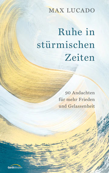 Ruhe in stürmischen Zeiten - 90 Andachten für mehr Frieden und Gelassenheit