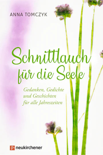 Schnittlauch für die Seele - Gedanken, Gedichte und Geschichten für alle Jahreszeiten