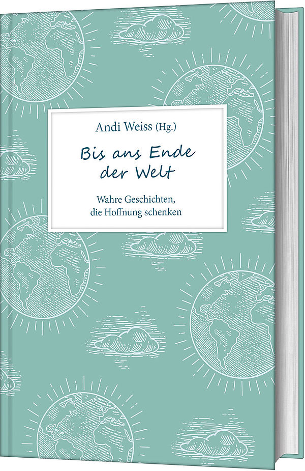 Bis ans Ende der Welt - Wahre Geschichten, die Hoffnung schenken