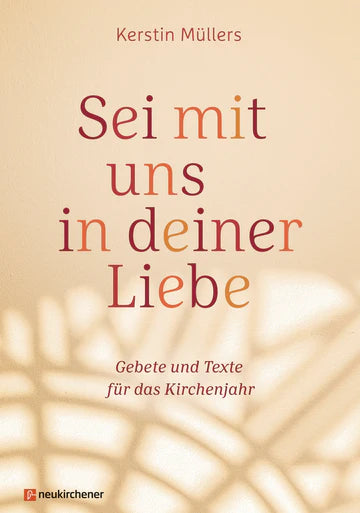 Sei mit uns in deiner Liebe - Gebete und Texte für das Kirchenjahr