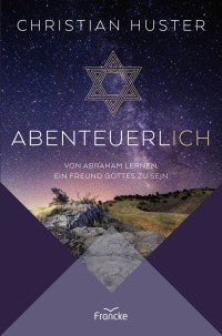 Abenteuerlich - Von Abraham lernen, ein Freund Gottes zu sein