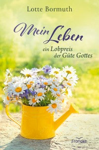 Mein Leben - ein Lobpreis der Güte Gottes