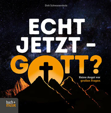 Echt jetzt - Gott? Keine Angst vor großen Fragen