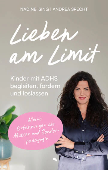 Lieben am Limit - Kinder mit ADHS begleiten, fördern und loslassen.