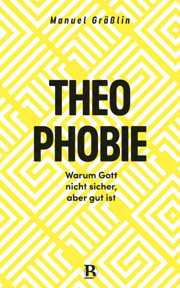 Theophobie - Warum Gott nicht sicher, aber gut ist