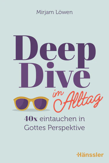Deep Dive im Alltag 40x eintauchen in Gottes Perspektive