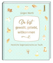 Du bist gewollt, geliebt, willkommen Herzliche Segenswünsche zur Taufe