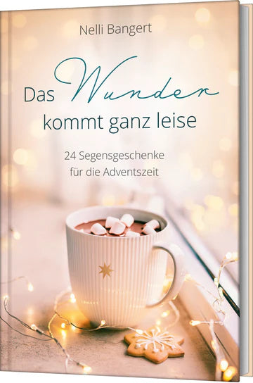 Das Wunder kommt ganz leise - 24 Segensgeschenke für die Adventszeit