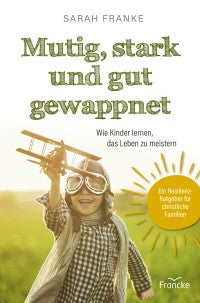 Mutig, stark und gut gewappnet - Wie Kinder lernen, das Leben zu meistern