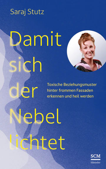 Damit sich der Nebel lichtet - Toxische Beziehungsmuster hinter frommen Fassaden erkennen und heil werden
