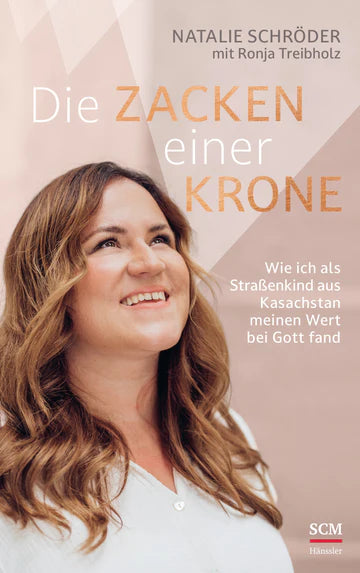 Die Zacken einer Krone - Wie ich als Straßenkind aus Kasachstan meinen Wert bei Gott fand