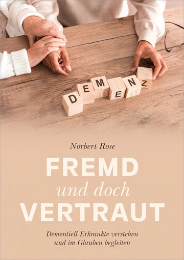 Fremd und doch vertraut Demenziell Erkrankte verstehen und im Glauben begleiten