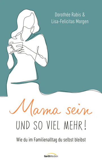 Mama sein und so viel mehr! Wie du im Familienalltag du selbst bleibst