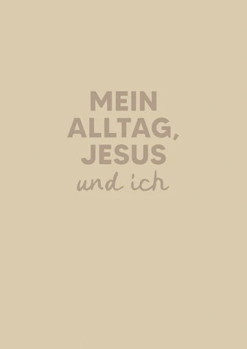 Mein Alltag, Jesus und ich