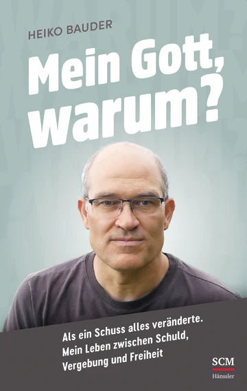 Mein Gott, warum? Als ein Schuss alles veränderte  - Mein Leben zwischen Schuld, Vergebung und ...