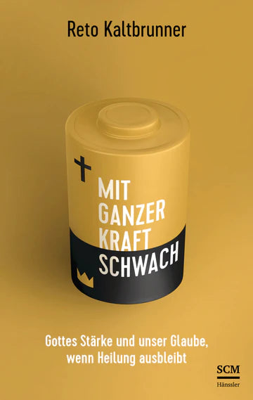 Mit ganzer Kraft schwach Gottes Stärke und unser Glaube -  wenn Heilung ausbleibt