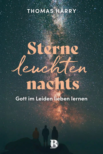 Sterne leuchten nachts - Gott im Leiden lieben lernen