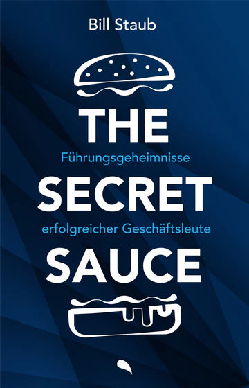 The Secret Sauce - Führungsgeheimnisse erfolgreicher Geschäftsleute