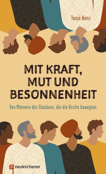 Mit Kraft, Mut und Besonnenheit - Von Männern des Glaubens, die die Kirche bewegten