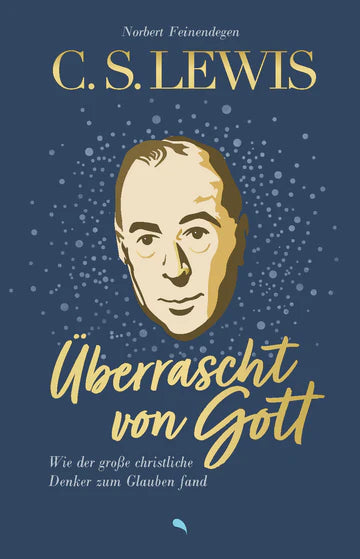 C. S. Lewis: Überrascht von Gott Wie der große christliche Denker zum Glauben fand