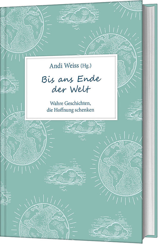 Bis ans Ende der Welt - Wahre Geschichten, die Hoffnung schenken