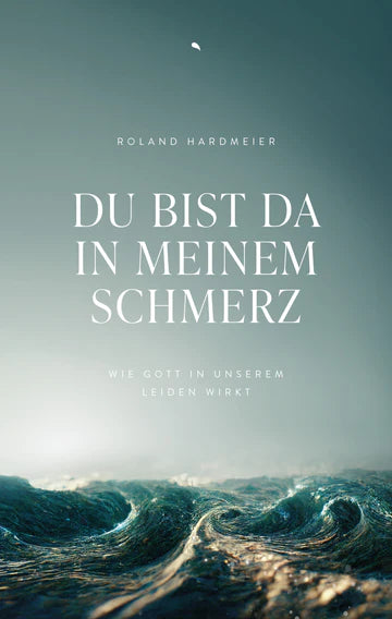 Du bist da in meinem Schmerz - Wie Gott in unserem Leiden wirkt