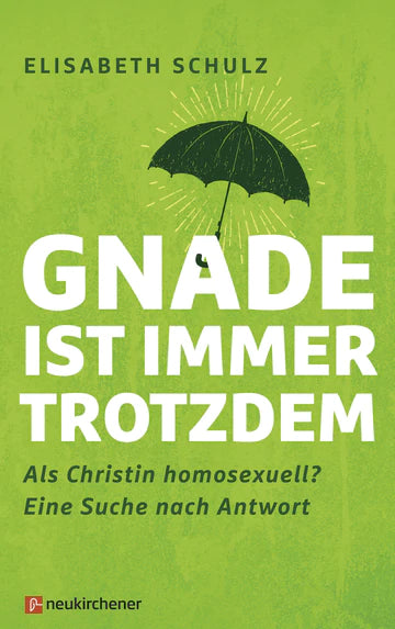 Gnade ist immer trotzdem - Als Christin homosexuell? Eine Suche nach Antwort