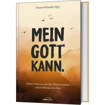 Mein Gott kann - Wahre Erlebnisse, die den Glauben stärken und Hoffnung schenken