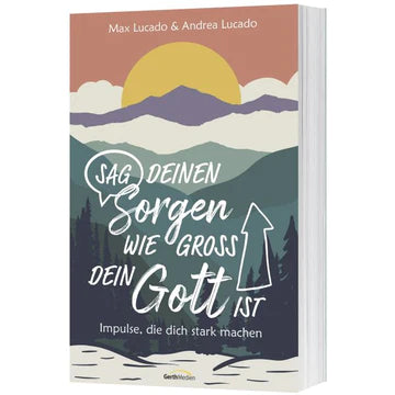 Sag deinen Sorgen, wie groß dein Gott ist