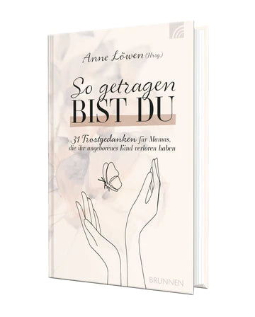 So getragen bist du - 31 Trostgedanken für Mamas, die ihr ungeborenes Kind verloren haben