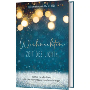 Weihnachten - Zeit des Lichts Wahre Geschichten, die den Advent zum Leuchten bringen